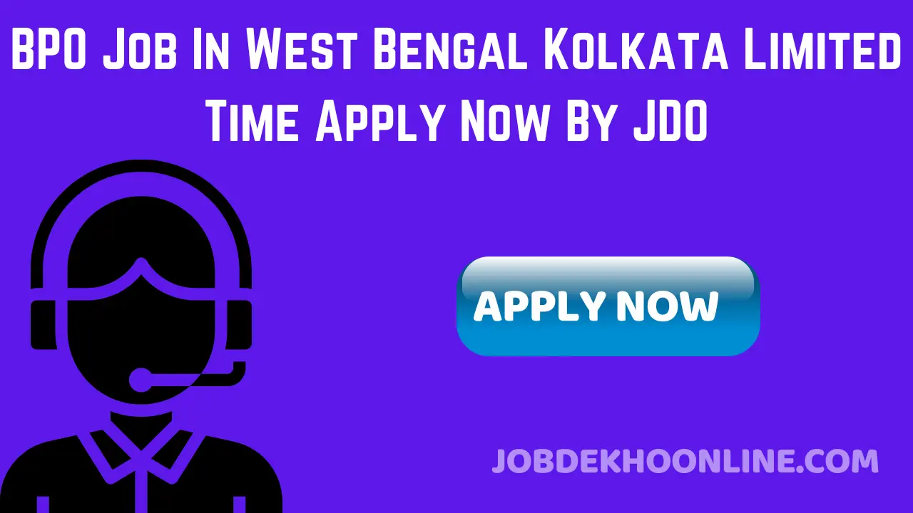BPO Job In West Bengal Kolkata Limited Time Apply Now By JDO
